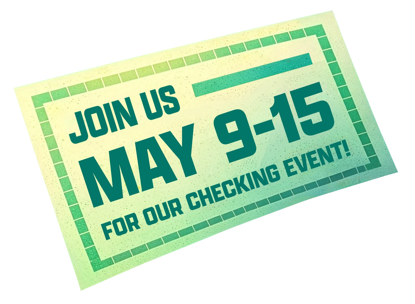 Checking Event 1 image of a check with "Join us May ninth through fifteenth for our checking event" written on it.